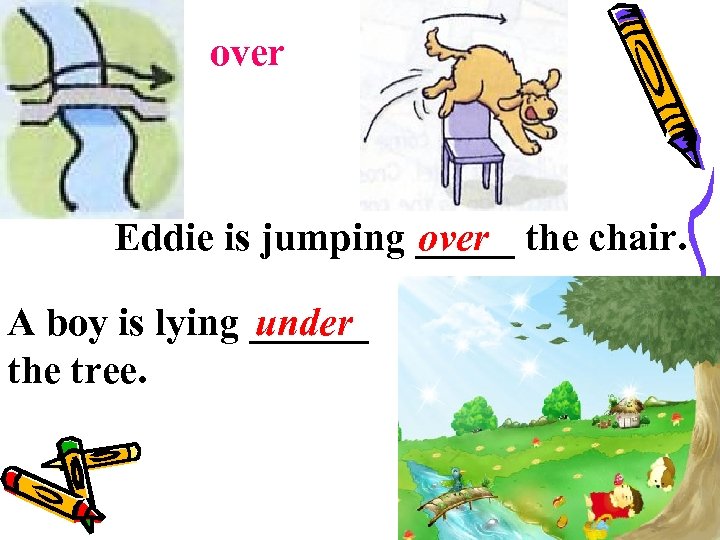over Eddie is jumping _____ the chair. over A boy is lying ______ under