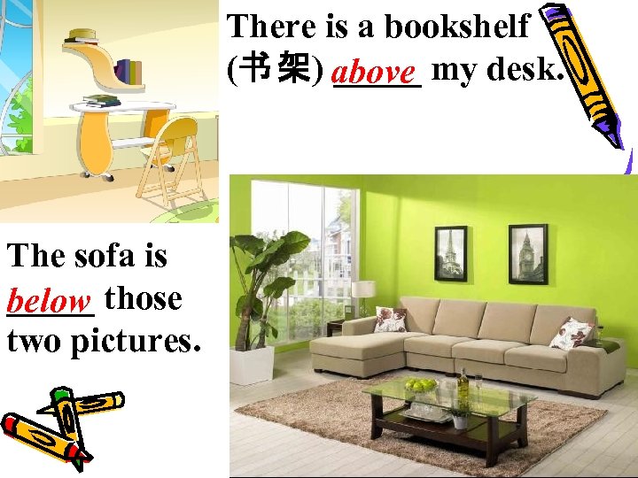 There is a bookshelf (书 架) above my desk. _____ The sofa is _____