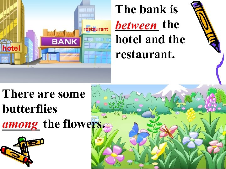 restaurant hotel There are some butterflies among the flowers. ______ The bank is _______