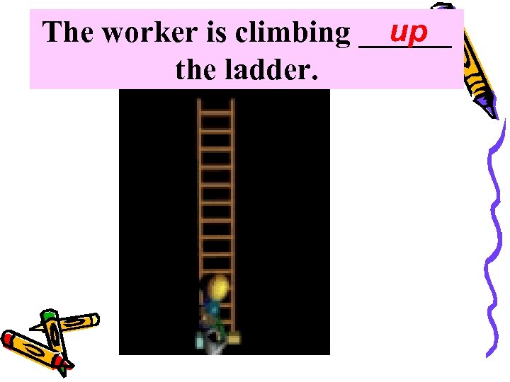 up The worker is climbing ______ the ladder. 