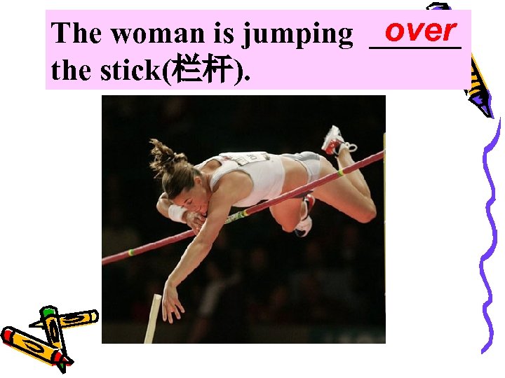 over The woman is jumping ______ the stick(栏杆). 