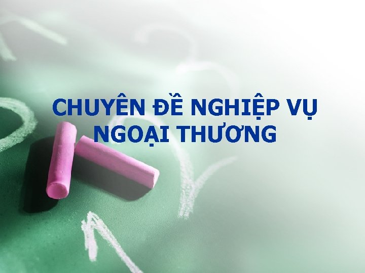 CHUYÊN ĐỀ NGHIỆP VỤ NGOẠI THƯƠNG 