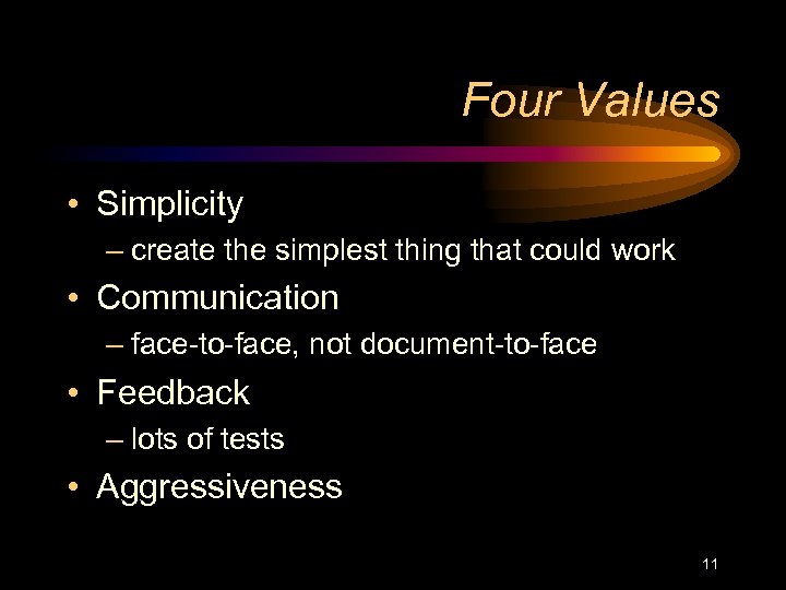 Four Values • Simplicity – create the simplest thing that could work • Communication