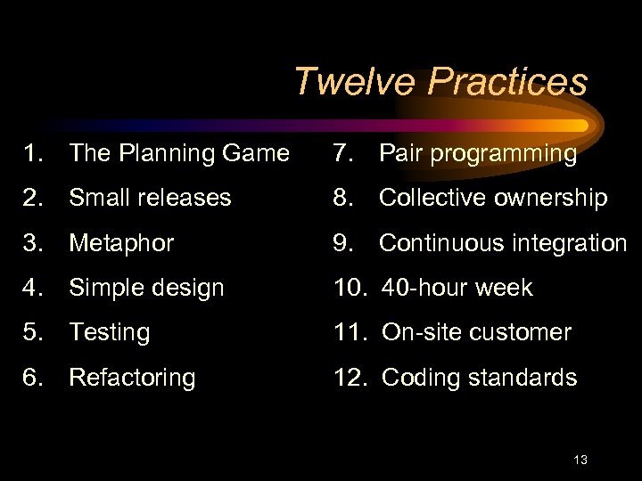Twelve Practices 1. The Planning Game 7. Pair programming 2. Small releases 8. Collective