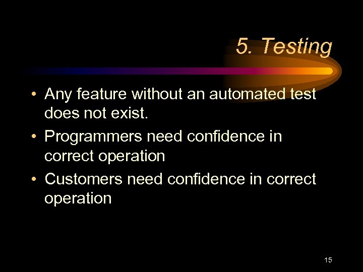 5. Testing • Any feature without an automated test does not exist. • Programmers