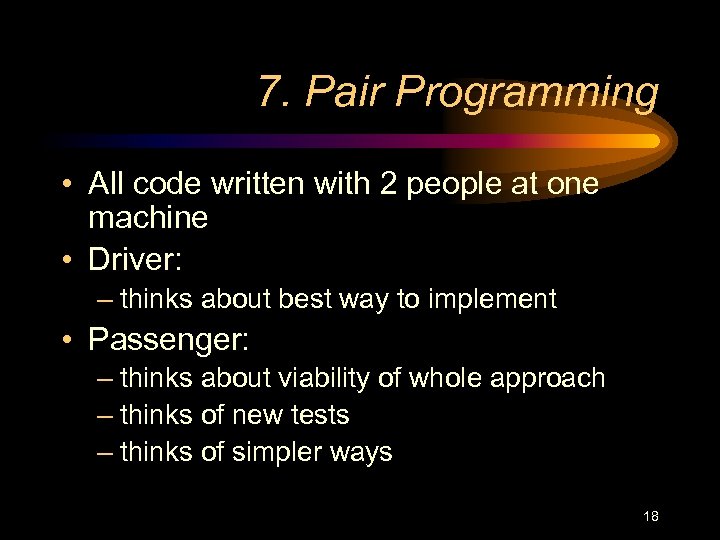 7. Pair Programming • All code written with 2 people at one machine •