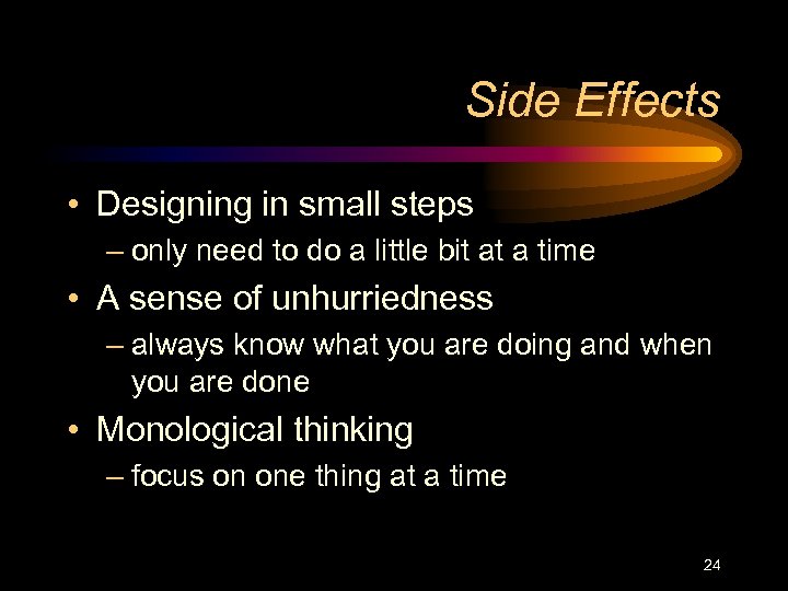 Side Effects • Designing in small steps – only need to do a little