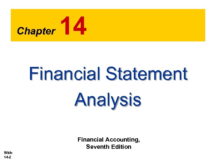 Chapter 14 Financial Statement Analysis Financial Accounting, Seventh Edition Slide 14 -2 