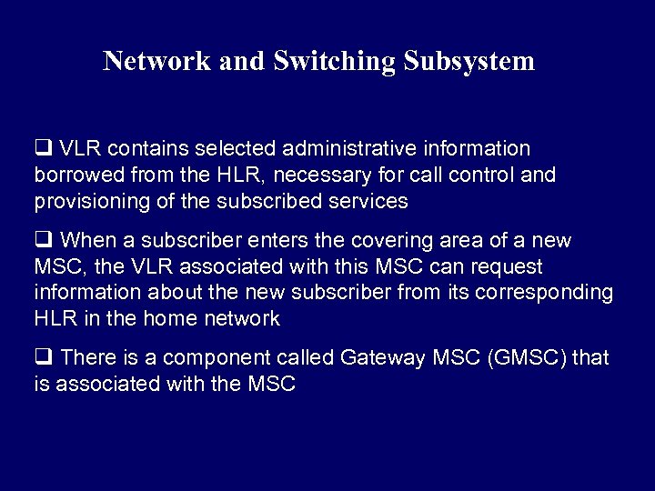 Network and Switching Subsystem q VLR contains selected administrative information borrowed from the HLR,