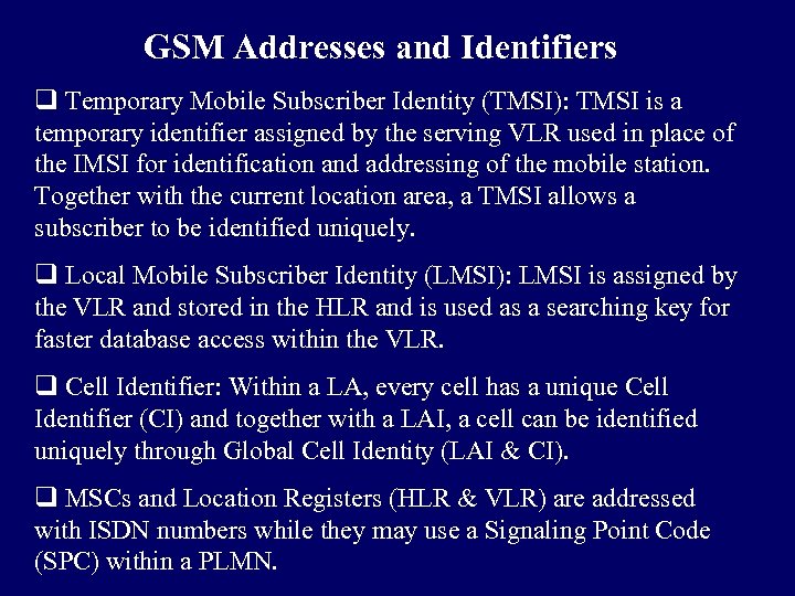 GSM Addresses and Identifiers q Temporary Mobile Subscriber Identity (TMSI): TMSI is a temporary