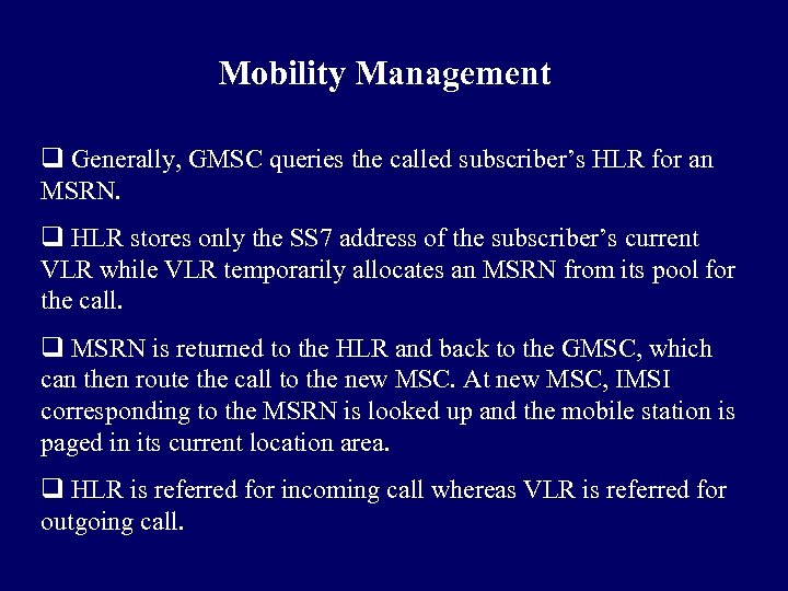 Mobility Management q Generally, GMSC queries the called subscriber’s HLR for an MSRN. q