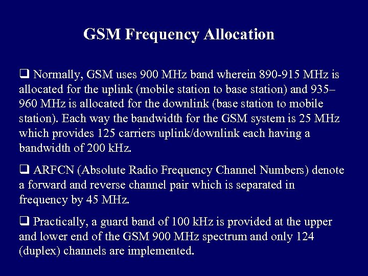 GSM Frequency Allocation q Normally, GSM uses 900 MHz band wherein 890 -915 MHz