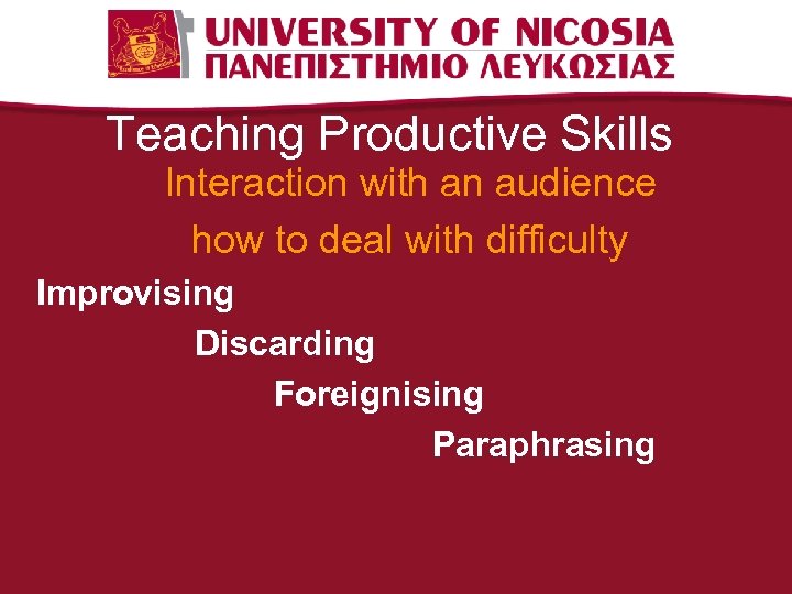 Teaching Productive Skills Interaction with an audience how to deal with difficulty Improvising Discarding