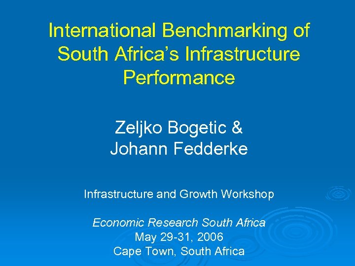 International Benchmarking of South Africa’s Infrastructure Performance Zeljko Bogetic & Johann Fedderke Infrastructure and