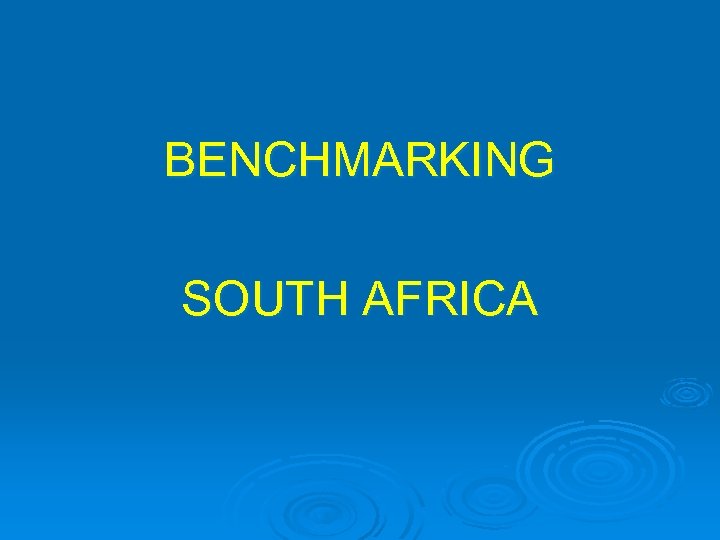 BENCHMARKING SOUTH AFRICA 