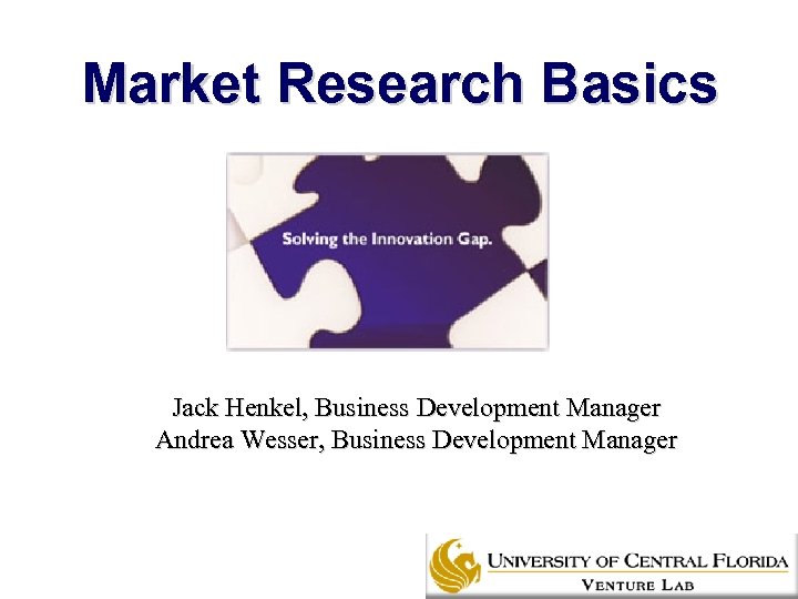 Market Research Basics Jack Henkel, Business Development Manager Andrea Wesser, Business Development Manager 