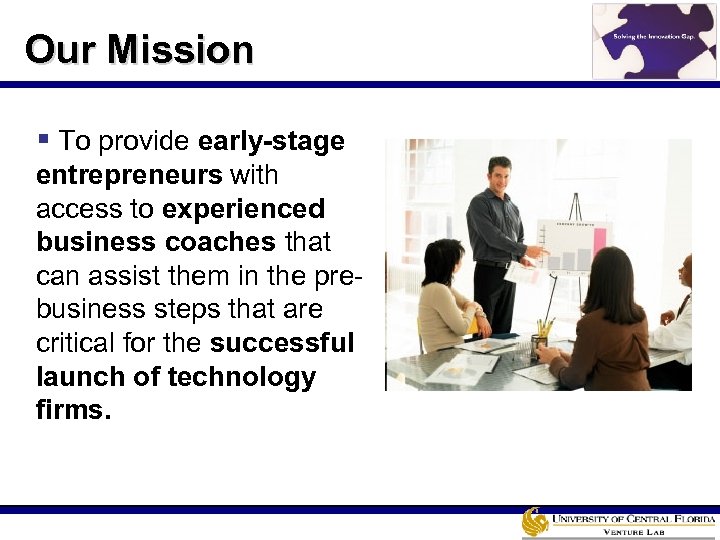 Our Mission § To provide early-stage entrepreneurs with access to experienced business coaches that