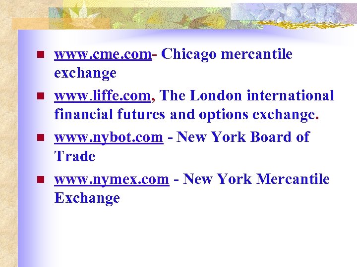 n n www. cme. com- Chicago mercantile exchange www. liffe. com, The London international