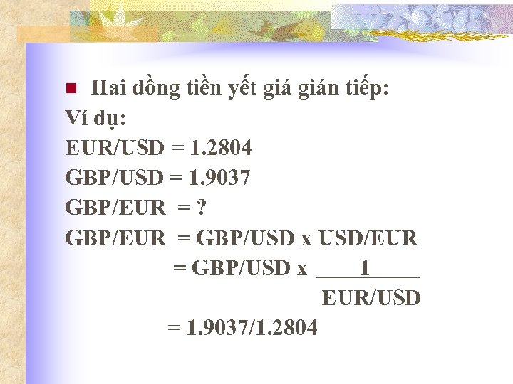 Hai đồng tiền yết gián tiếp: Ví dụ: EUR/USD = 1. 2804 GBP/USD =