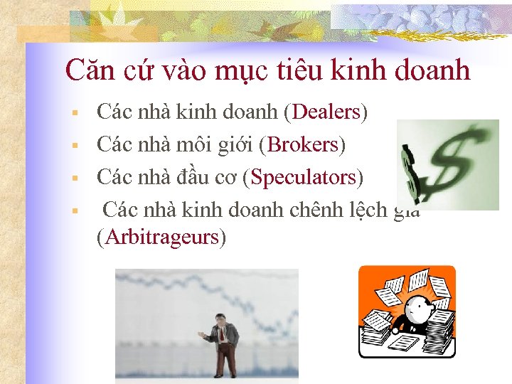 Căn cứ vào mục tiêu kinh doanh § § Các nhà kinh doanh (Dealers)