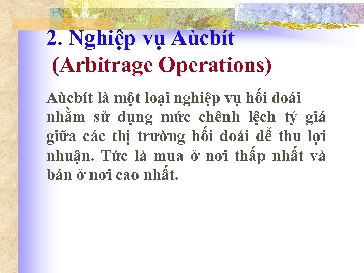 2. Nghiệp vụ Aùcbít (Arbitrage Operations) Aùcbít là một loại nghiệp vụ hối đoái