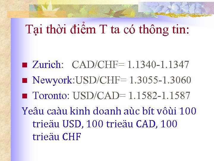 Tại thời điểm T ta có thông tin: Zurich: CAD/CHF= 1. 1340 -1. 1347