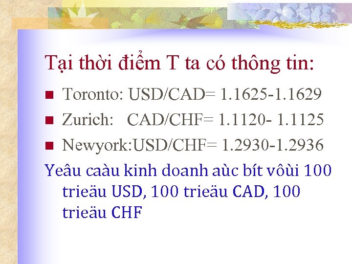 Tại thời điểm T ta có thông tin: Toronto: USD/CAD= 1. 1625 -1. 1629