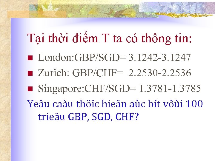 Tại thời điểm T ta có thông tin: London: GBP/SGD= 3. 1242 -3. 1247