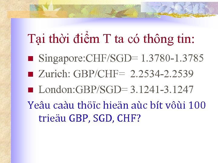 Tại thời điểm T ta có thông tin: Singapore: CHF/SGD= 1. 3780 -1. 3785