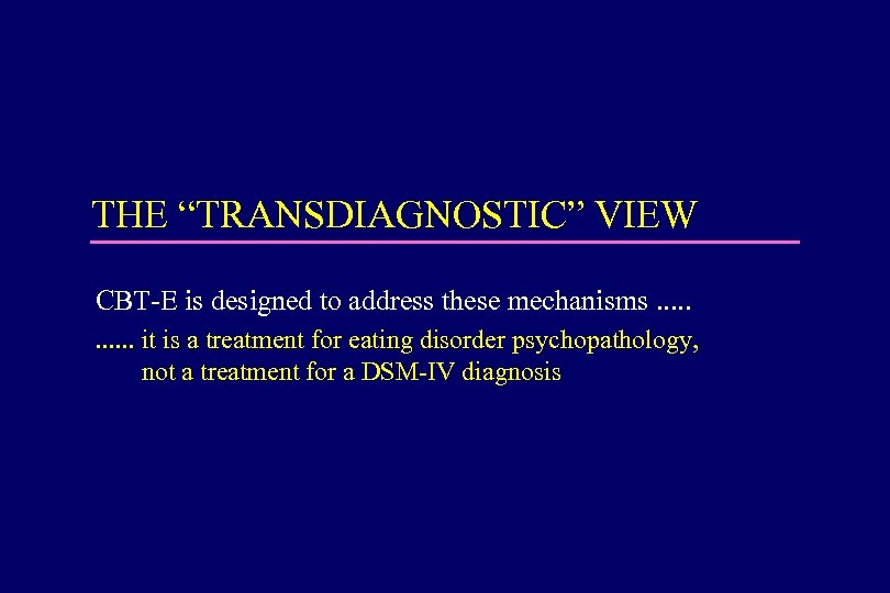 THE “TRANSDIAGNOSTIC” VIEW CBT-E is designed to address these mechanisms. . . it is