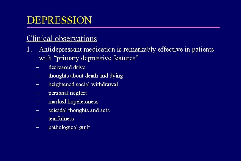 DEPRESSION Clinical observations 1. Antidepressant medication is remarkably effective in patients with “primary depressive