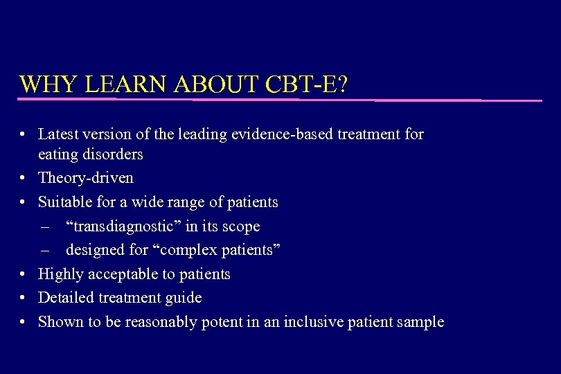 WHY LEARN ABOUT CBT-E? • Latest version of the leading evidence-based treatment for eating