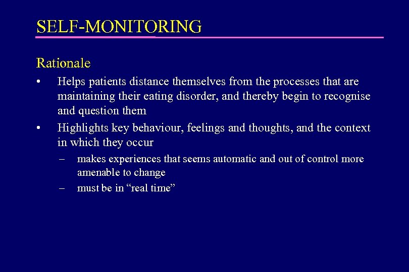 SELF-MONITORING Rationale • • Helps patients distance themselves from the processes that are maintaining
