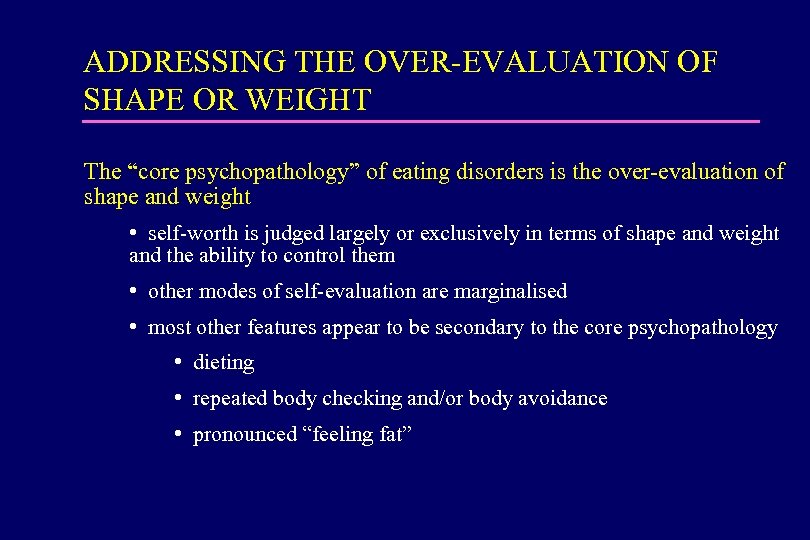 ADDRESSING THE OVER-EVALUATION OF SHAPE OR WEIGHT The “core psychopathology” of eating disorders is