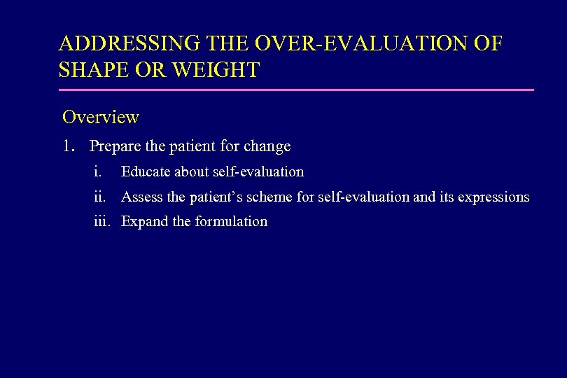 ADDRESSING THE OVER-EVALUATION OF SHAPE OR WEIGHT Overview 1. Prepare the patient for change