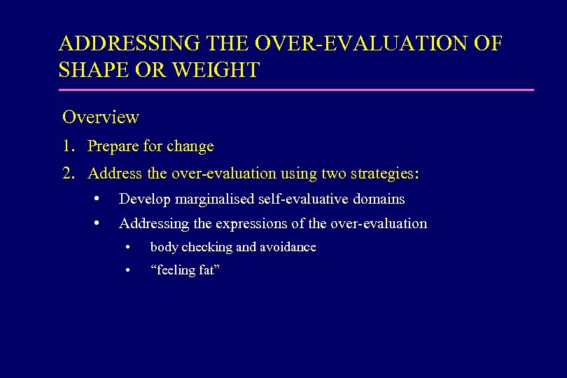 ADDRESSING THE OVER-EVALUATION OF SHAPE OR WEIGHT Overview 1. Prepare for change 2. Address
