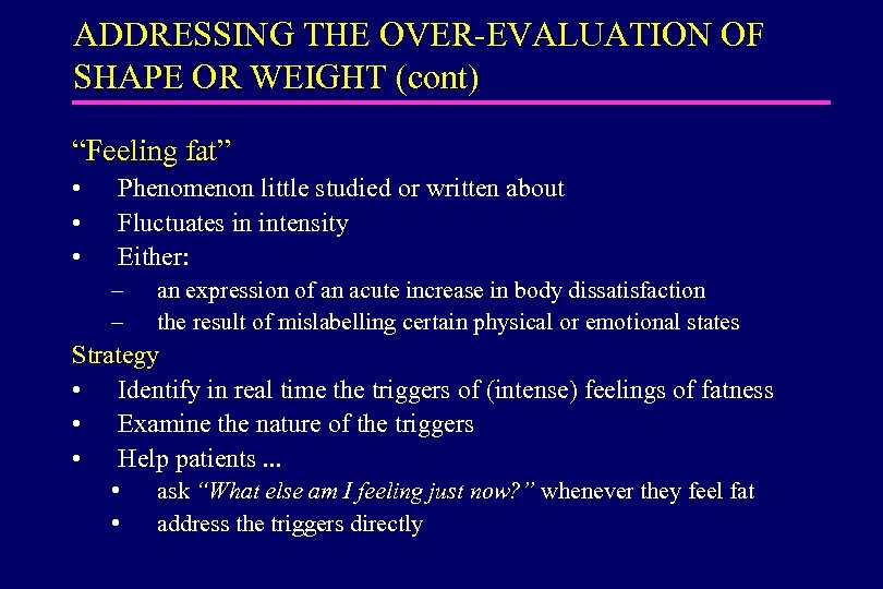ADDRESSING THE OVER-EVALUATION OF SHAPE OR WEIGHT (cont) “Feeling fat” • • • Phenomenon