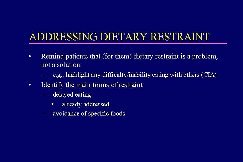 ADDRESSING DIETARY RESTRAINT • Remind patients that (for them) dietary restraint is a problem,