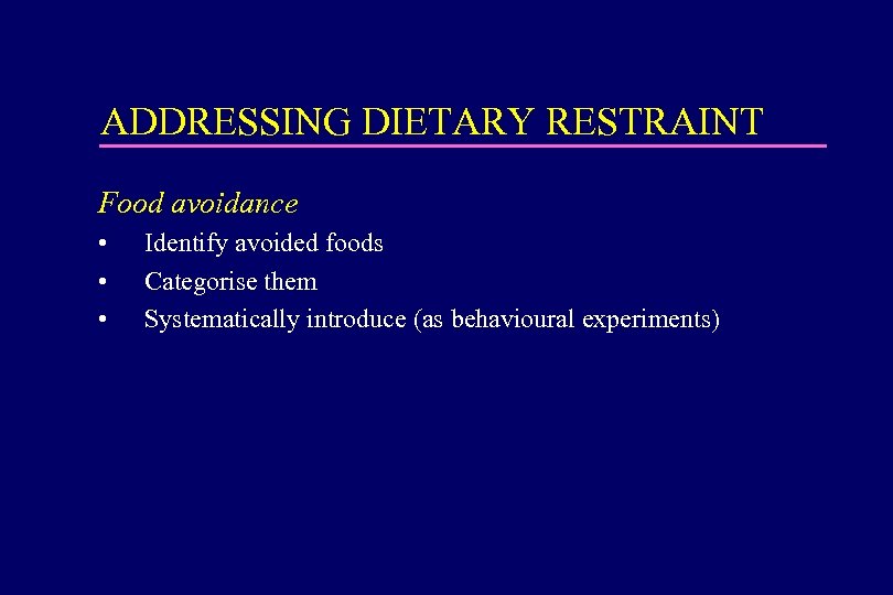 ADDRESSING DIETARY RESTRAINT Food avoidance • • • Identify avoided foods Categorise them Systematically