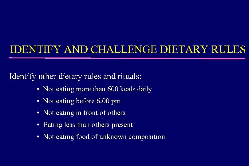 IDENTIFY AND CHALLENGE DIETARY RULES Identify other dietary rules and rituals: • Not eating