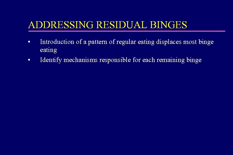 ADDRESSING RESIDUAL BINGES • • Introduction of a pattern of regular eating displaces most