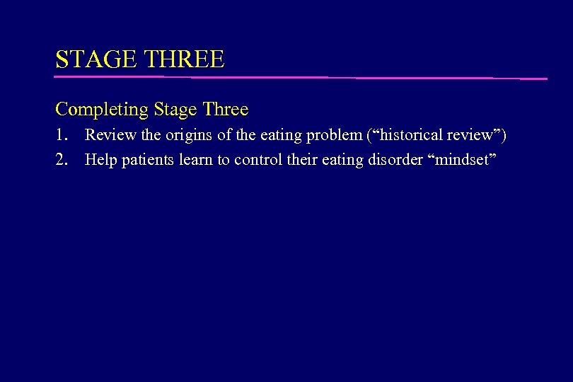 STAGE THREE Completing Stage Three 1. Review the origins of the eating problem (“historical