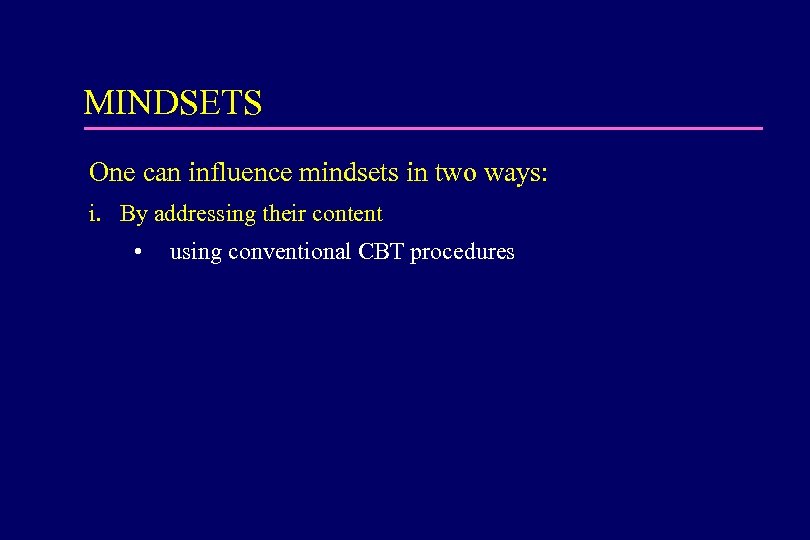 MINDSETS One can influence mindsets in two ways: i. By addressing their content •