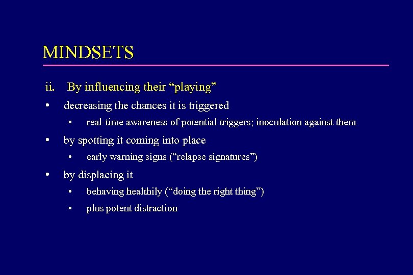 MINDSETS ii. • By influencing their “playing” decreasing the chances it is triggered •