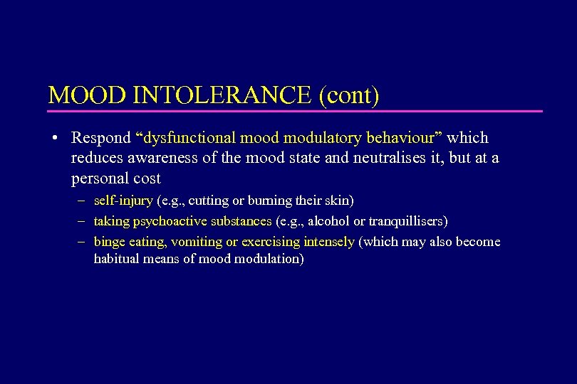 MOOD INTOLERANCE (cont) • Respond “dysfunctional mood modulatory behaviour” which reduces awareness of the