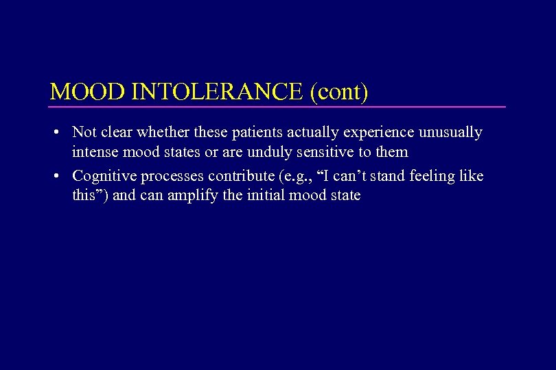 MOOD INTOLERANCE (cont) • Not clear whether these patients actually experience unusually intense mood
