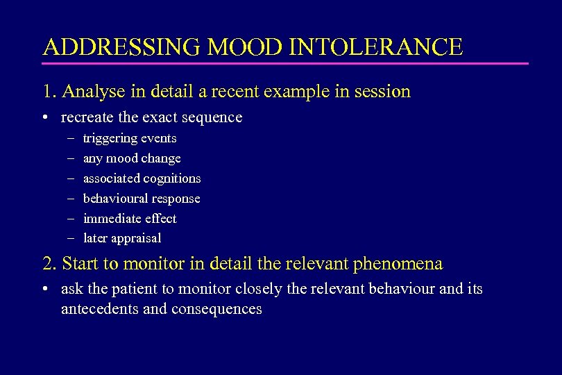 ADDRESSING MOOD INTOLERANCE 1. Analyse in detail a recent example in session • recreate