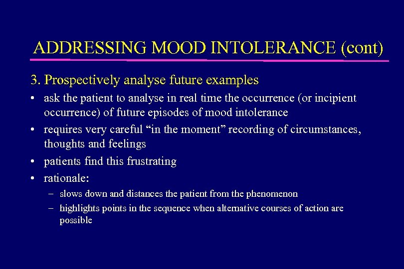 ADDRESSING MOOD INTOLERANCE (cont) 3. Prospectively analyse future examples • ask the patient to