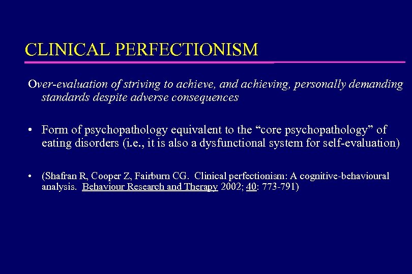 CLINICAL PERFECTIONISM Over-evaluation of striving to achieve, and achieving, personally demanding standards despite adverse