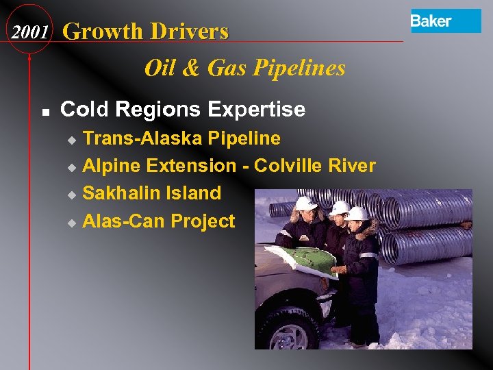 2001 n Growth Drivers Oil & Gas Pipelines Cold Regions Expertise Trans-Alaska Pipeline u